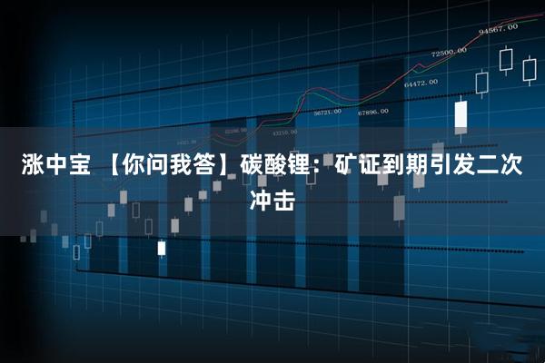 涨中宝 【你问我答】碳酸锂：矿证到期引发二次冲击