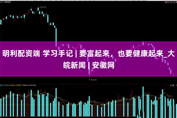 明利配资端 学习手记 | 要富起来，也要健康起来_大皖新闻 | 安徽网