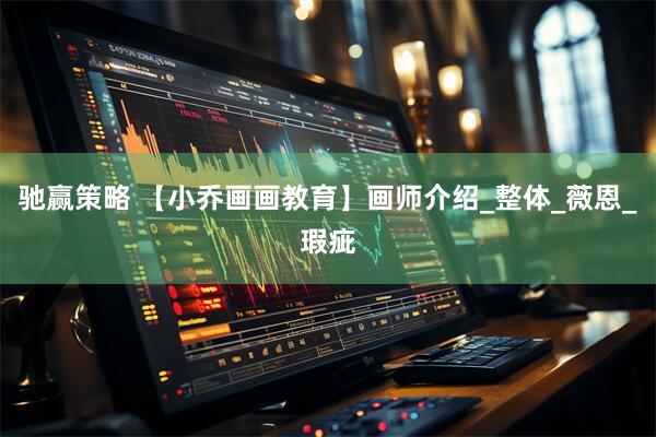 驰赢策略 【小乔画画教育】画师介绍_整体_薇恩_瑕疵