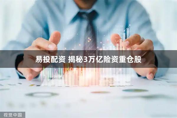 易投配资 揭秘3万亿险资重仓股